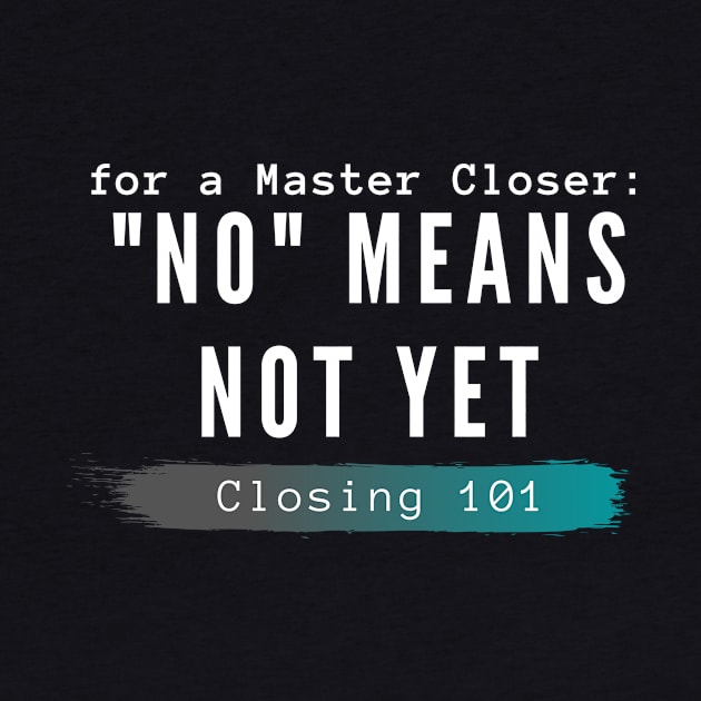 For a Closer, "no" means not yet by Closer T-shirts